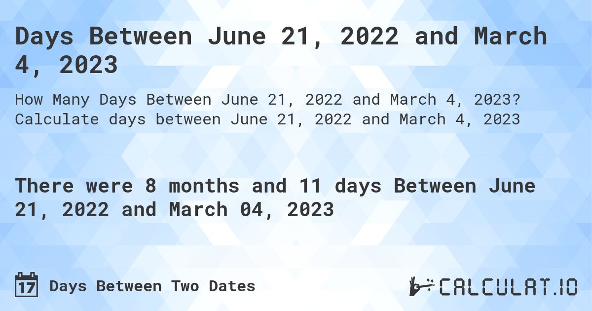 Days Between June 21, 2022 and March 4, 2023. Calculate days between June 21, 2022 and March 4, 2023