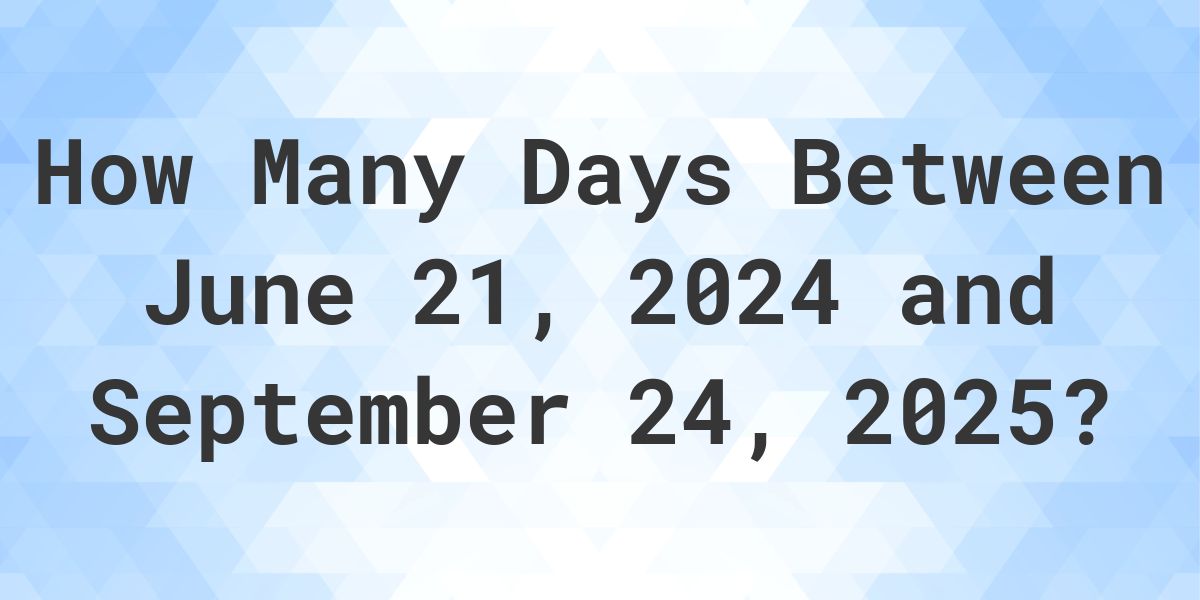 Days Between June 21, 2024 and September 24, 2025 Calculatio