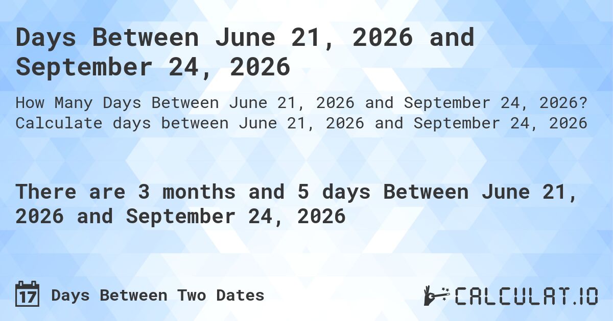 Days Between June 21, 2026 and September 24, 2026. Calculate days between June 21, 2026 and September 24, 2026