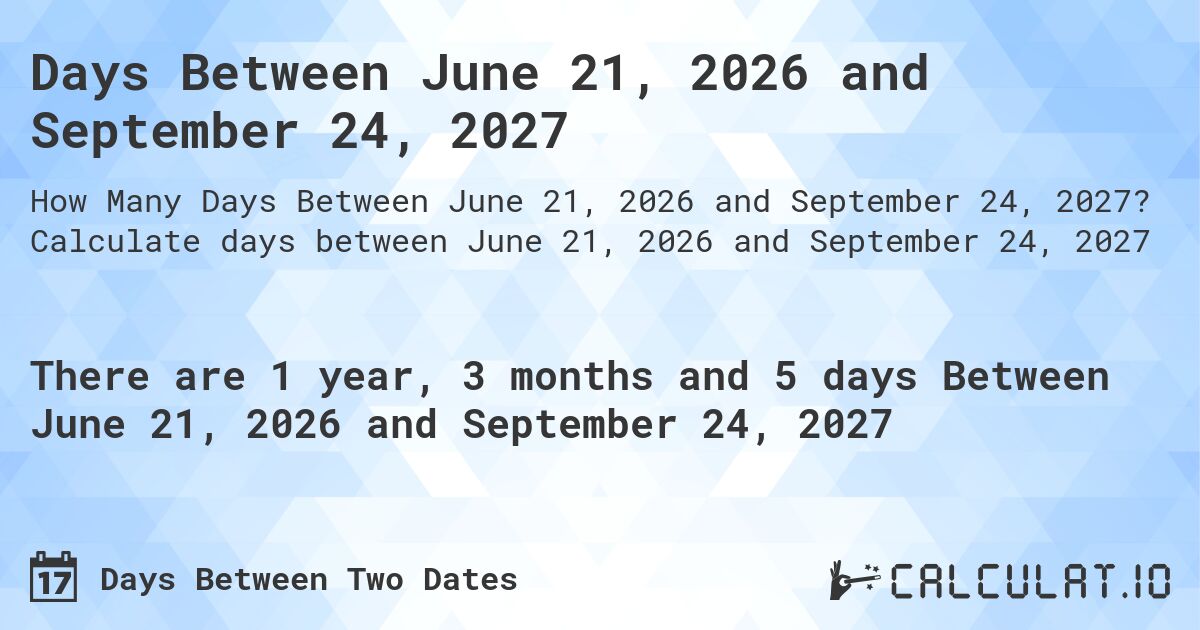 Days Between June 21, 2026 and September 24, 2027. Calculate days between June 21, 2026 and September 24, 2027