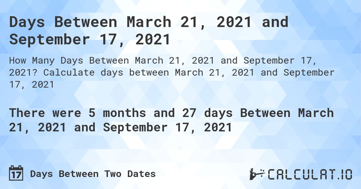 Days Between March 21, 2021 and September 17, 2021. Calculate days between March 21, 2021 and September 17, 2021