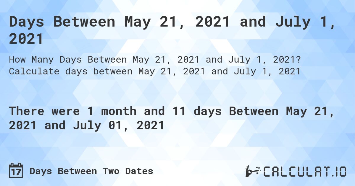 Days Between May 21, 2021 and July 1, 2021. Calculate days between May 21, 2021 and July 1, 2021