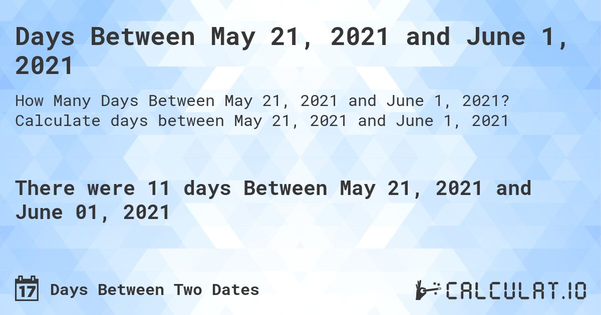 Days Between May 21, 2021 and June 1, 2021. Calculate days between May 21, 2021 and June 1, 2021