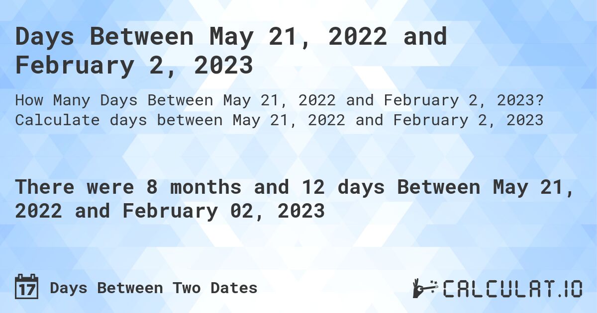 Days Between May 21, 2022 and February 2, 2023. Calculate days between May 21, 2022 and February 2, 2023