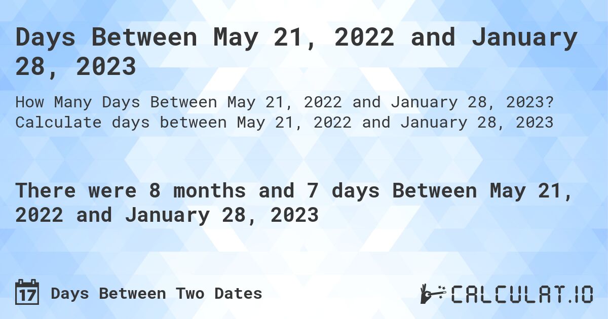 Days Between May 21, 2022 and January 28, 2023. Calculate days between May 21, 2022 and January 28, 2023