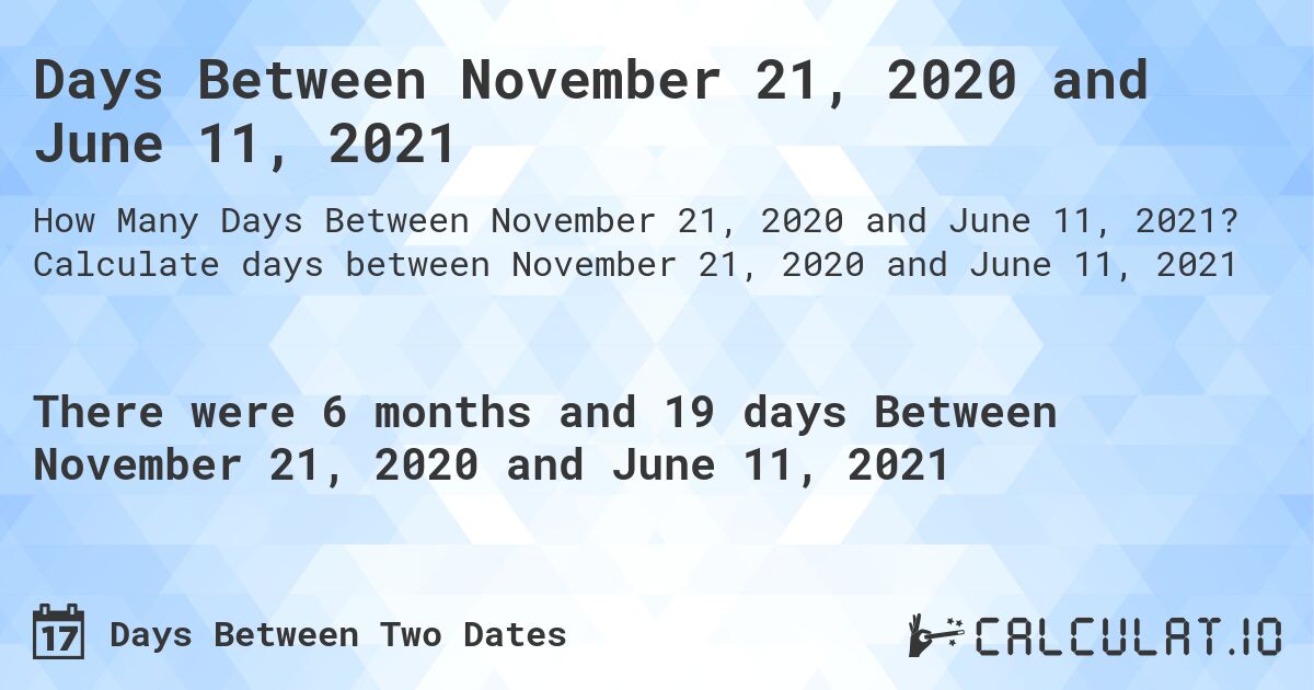 Days Between November 21, 2020 and June 11, 2021. Calculate days between November 21, 2020 and June 11, 2021