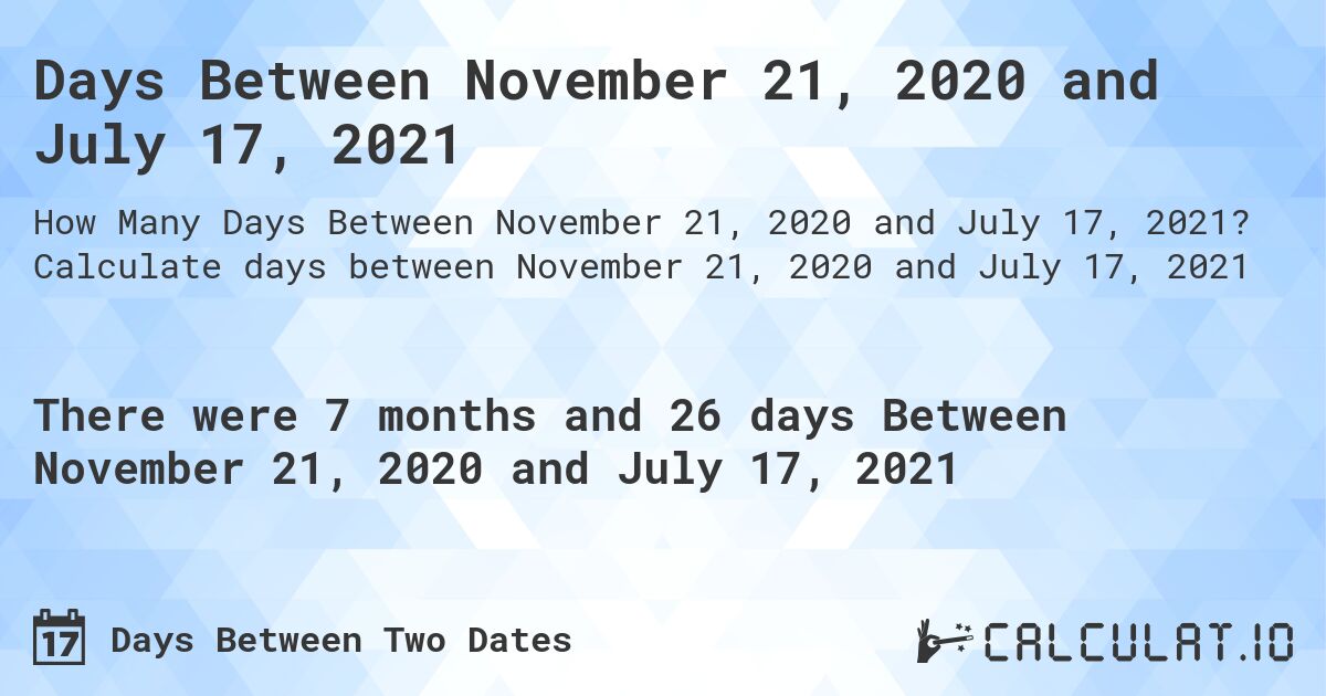 Days Between November 21, 2020 and July 17, 2021. Calculate days between November 21, 2020 and July 17, 2021