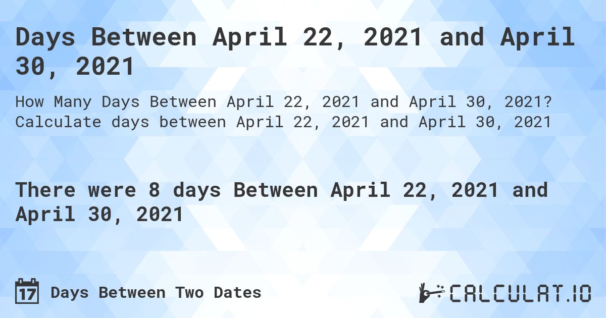 Days Between April 22, 2021 and April 30, 2021. Calculate days between April 22, 2021 and April 30, 2021