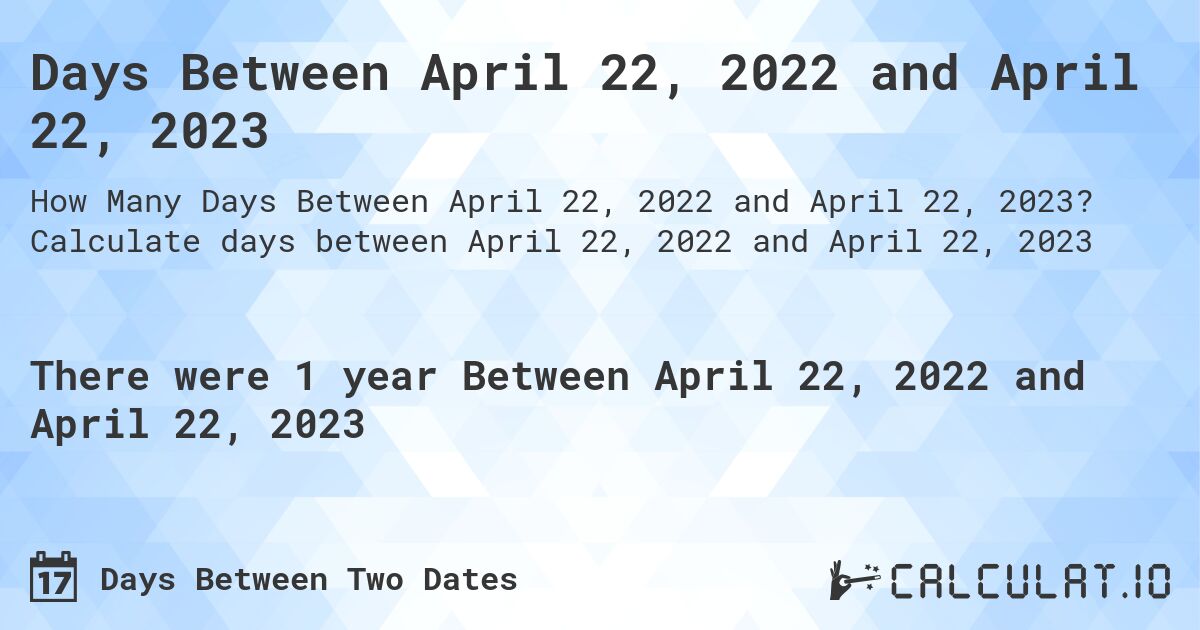 Days Between April 22, 2022 and April 22, 2023. Calculate days between April 22, 2022 and April 22, 2023