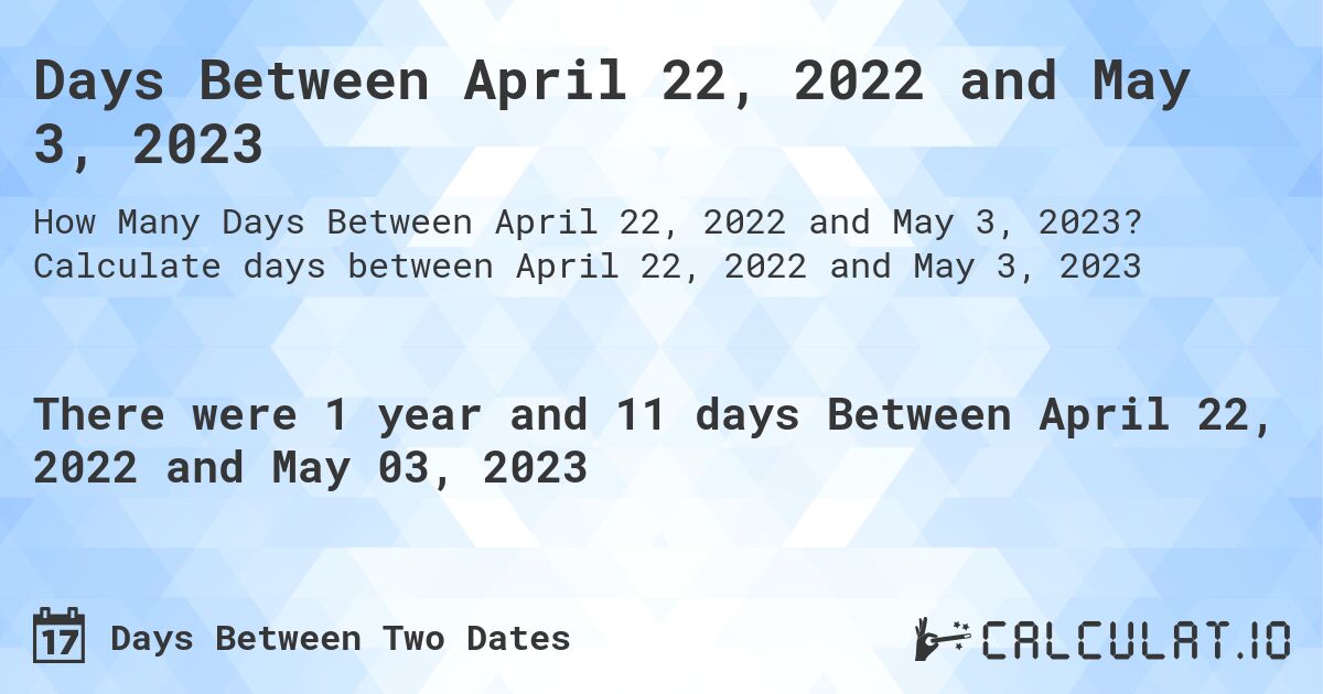 Days Between April 22, 2022 and May 3, 2023. Calculate days between April 22, 2022 and May 3, 2023