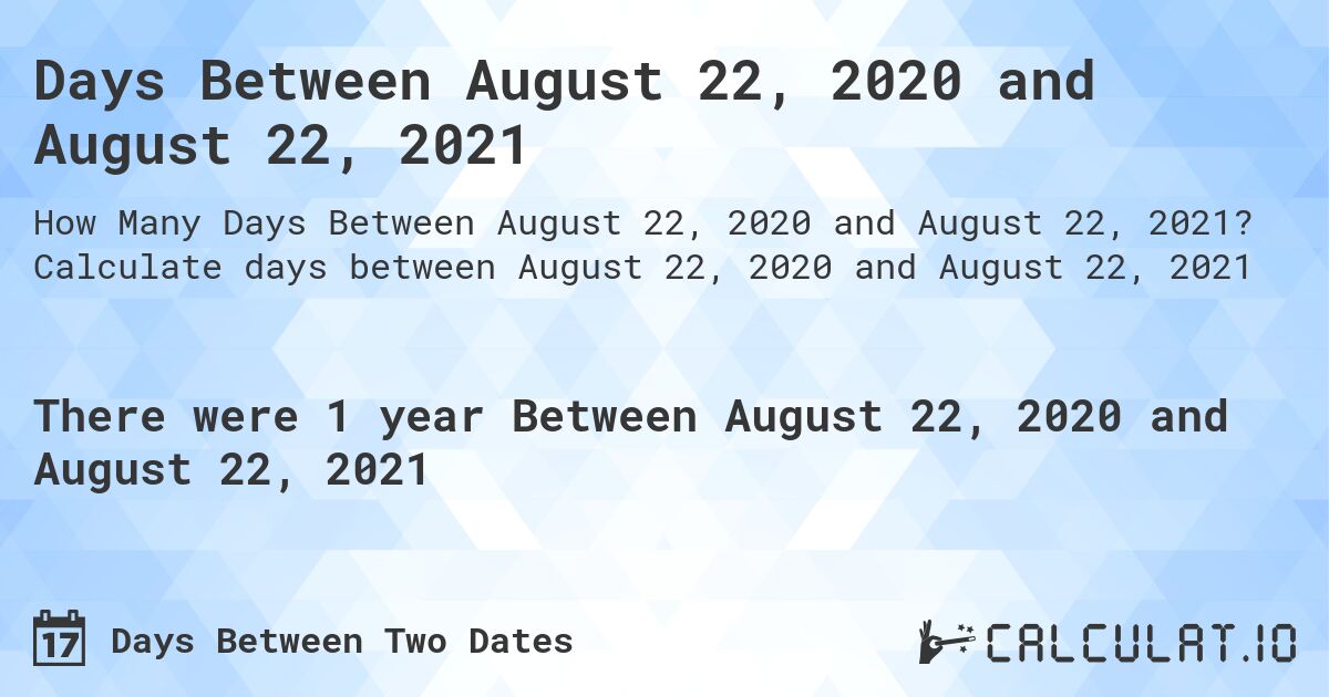 Days Between August 22, 2020 and August 22, 2021. Calculate days between August 22, 2020 and August 22, 2021