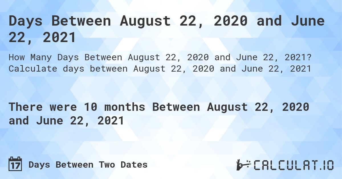 Days Between August 22, 2020 and June 22, 2021. Calculate days between August 22, 2020 and June 22, 2021