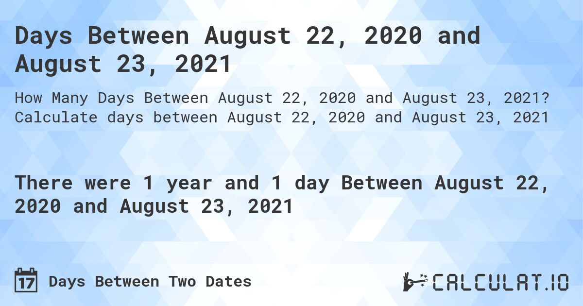Days Between August 22, 2020 and August 23, 2021. Calculate days between August 22, 2020 and August 23, 2021