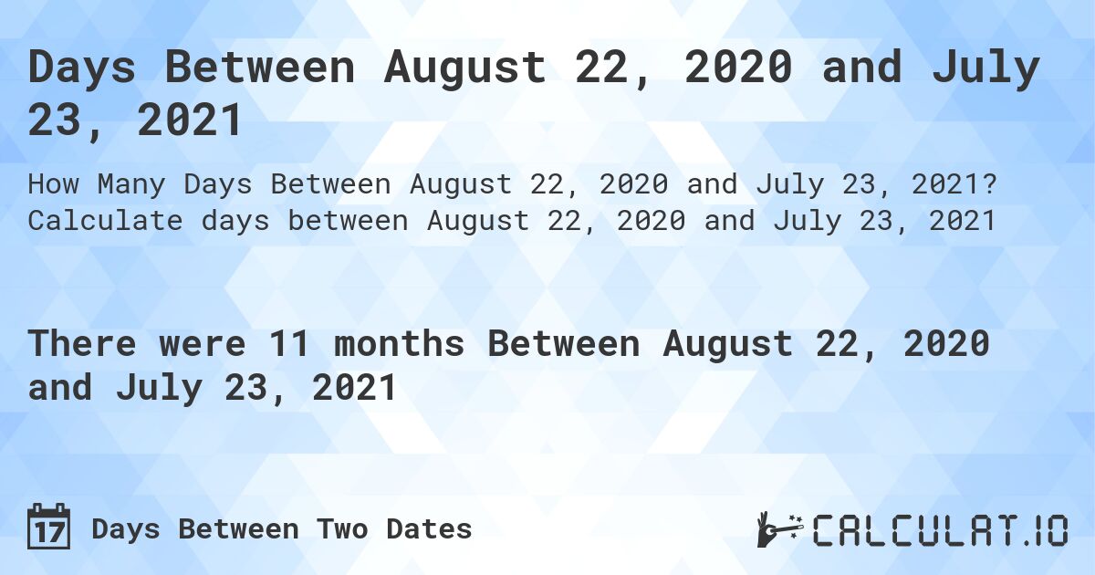Days Between August 22, 2020 and July 23, 2021. Calculate days between August 22, 2020 and July 23, 2021