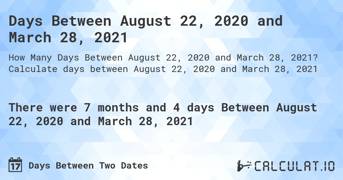 Days Between August 22, 2020 and March 28, 2021. Calculate days between August 22, 2020 and March 28, 2021