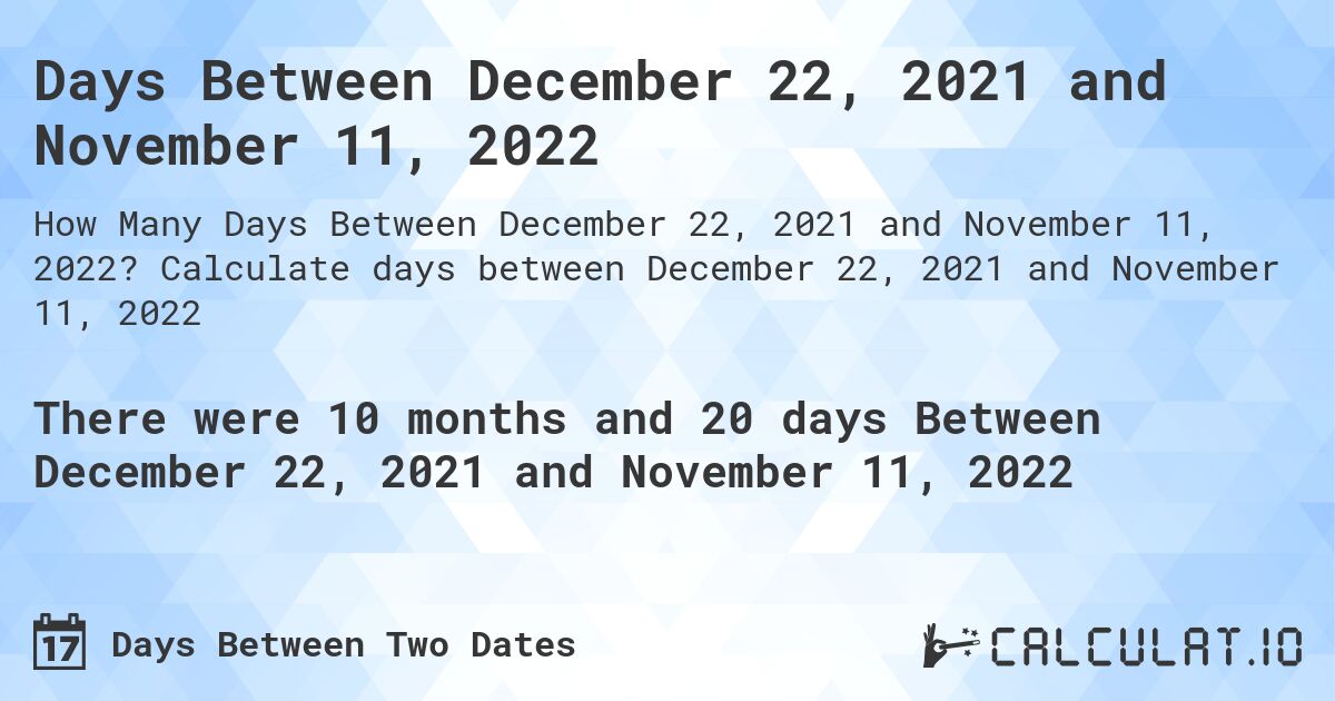 Days Between December 22, 2021 and November 11, 2022. Calculate days between December 22, 2021 and November 11, 2022