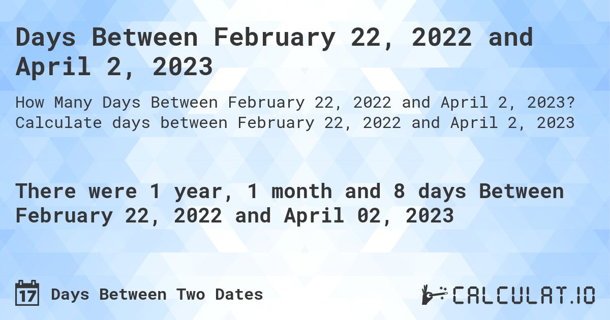 Days Between February 22, 2022 and April 2, 2023. Calculate days between February 22, 2022 and April 2, 2023
