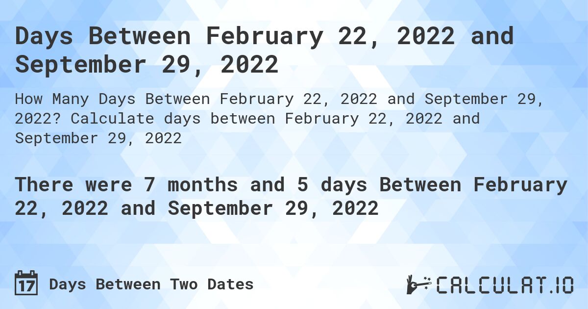 Days Between February 22, 2022 and September 29, 2022. Calculate days between February 22, 2022 and September 29, 2022