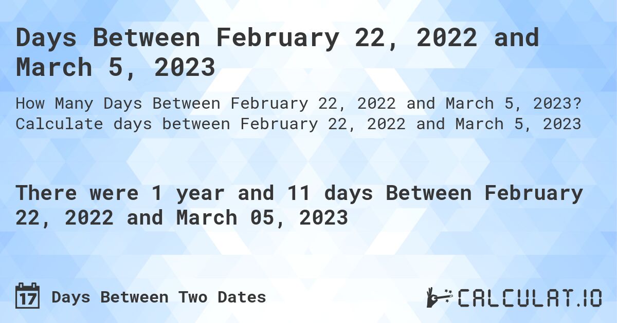 Days Between February 22, 2022 and March 5, 2023. Calculate days between February 22, 2022 and March 5, 2023