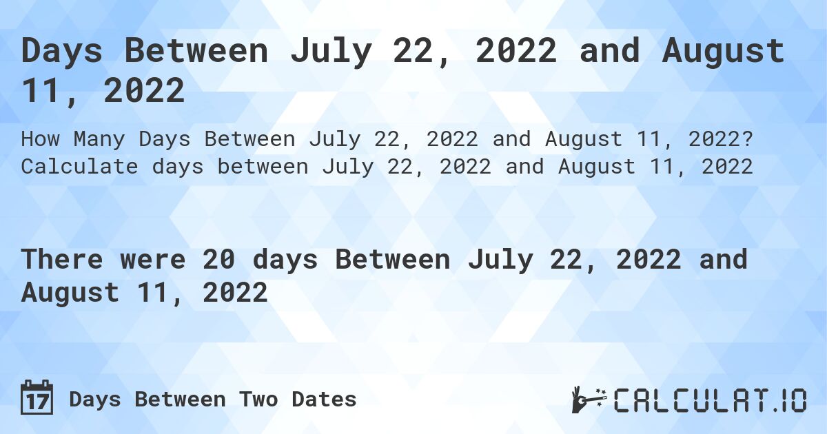 Days Between July 22, 2022 and August 11, 2022. Calculate days between July 22, 2022 and August 11, 2022