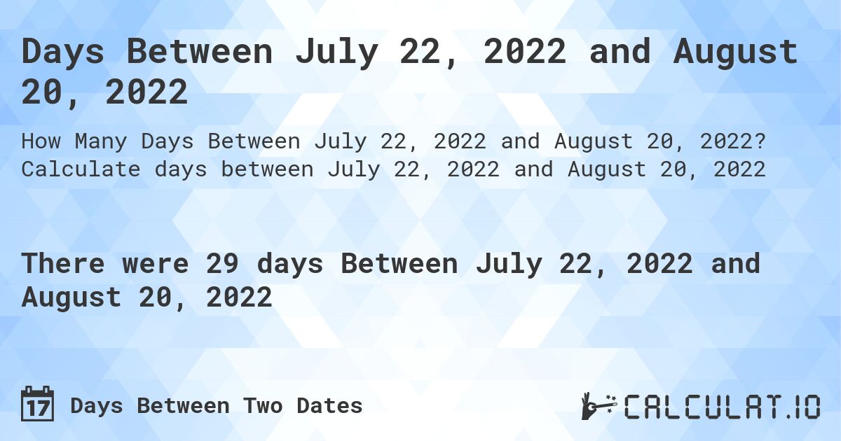 Days Between July 22, 2022 and August 20, 2022. Calculate days between July 22, 2022 and August 20, 2022
