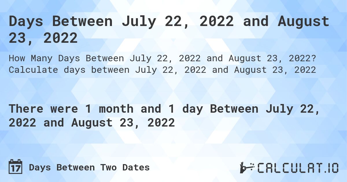 Days Between July 22, 2022 and August 23, 2022. Calculate days between July 22, 2022 and August 23, 2022