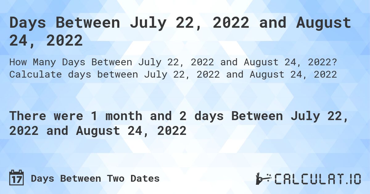 Days Between July 22, 2022 and August 24, 2022. Calculate days between July 22, 2022 and August 24, 2022