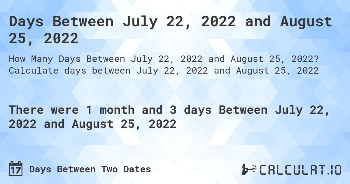 Days Between July 22, 2022 and August 25, 2022. Calculate days between July 22, 2022 and August 25, 2022