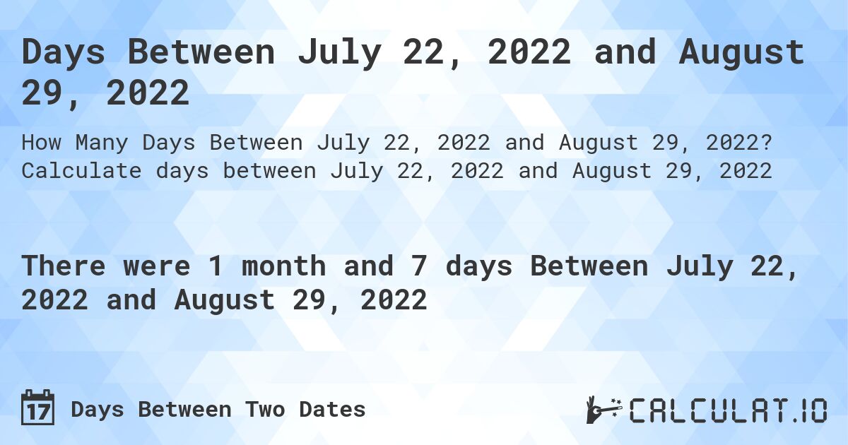Days Between July 22, 2022 and August 29, 2022. Calculate days between July 22, 2022 and August 29, 2022
