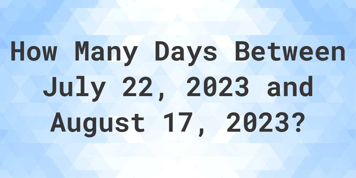 Days Between July 22 2023 And August 17 2023 Calculatio