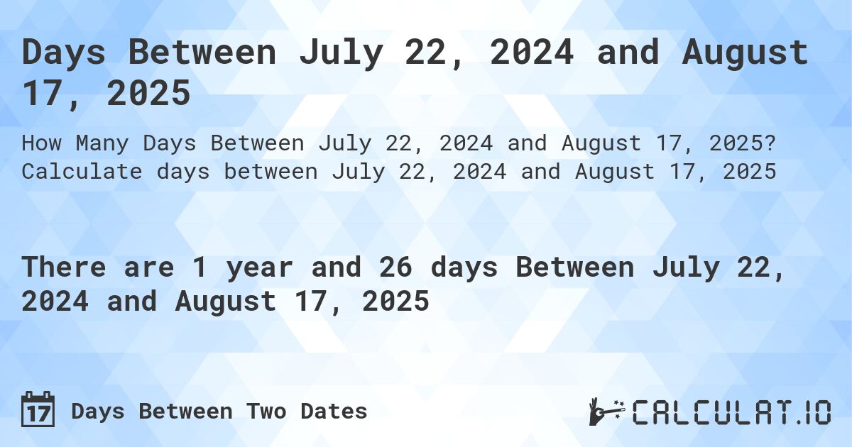 Days Between July 22, 2024 and August 17, 2025. Calculate days between July 22, 2024 and August 17, 2025