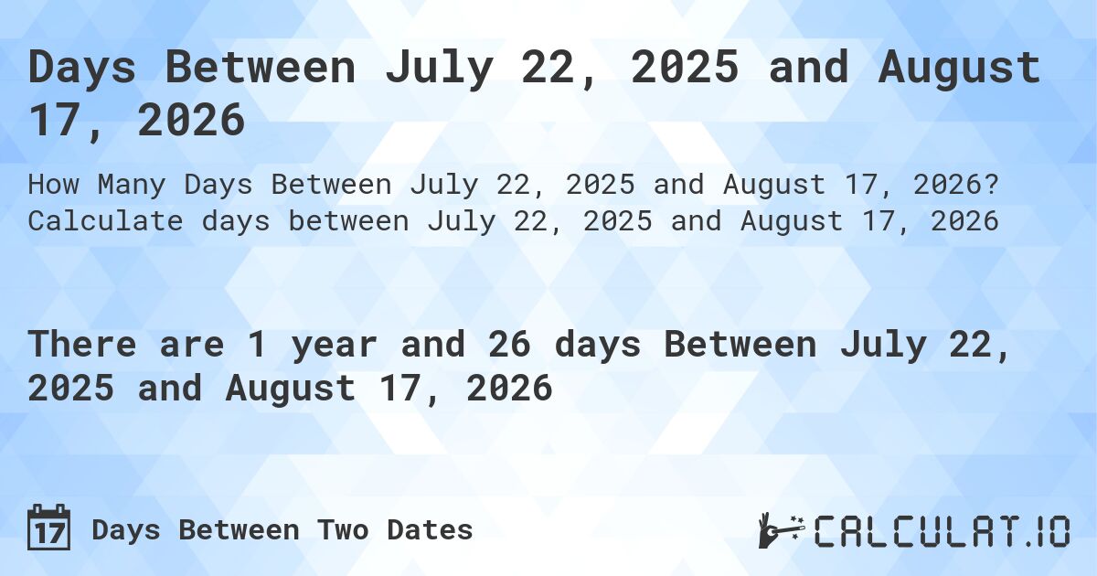 Days Between July 22, 2025 and August 17, 2026. Calculate days between July 22, 2025 and August 17, 2026