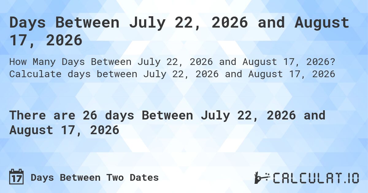 Days Between July 22, 2026 and August 17, 2026. Calculate days between July 22, 2026 and August 17, 2026