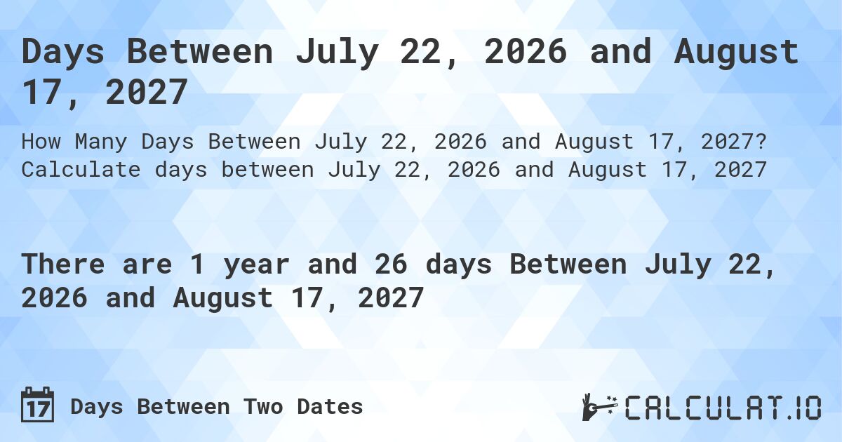 Days Between July 22, 2026 and August 17, 2027. Calculate days between July 22, 2026 and August 17, 2027