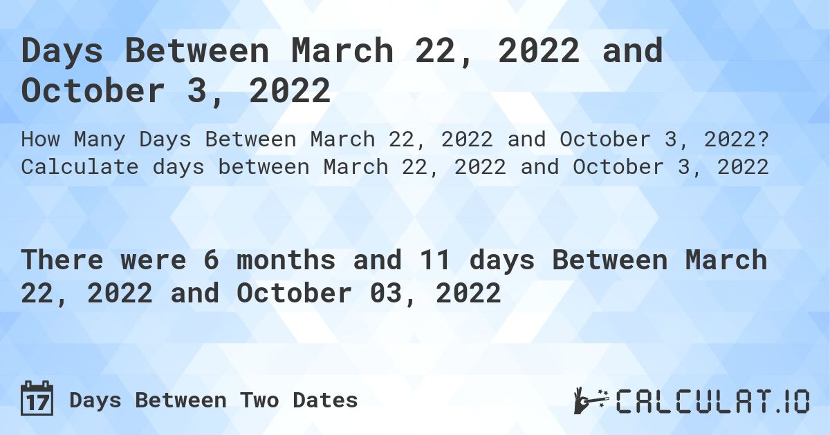 Days Between March 22, 2022 and October 3, 2022. Calculate days between March 22, 2022 and October 3, 2022