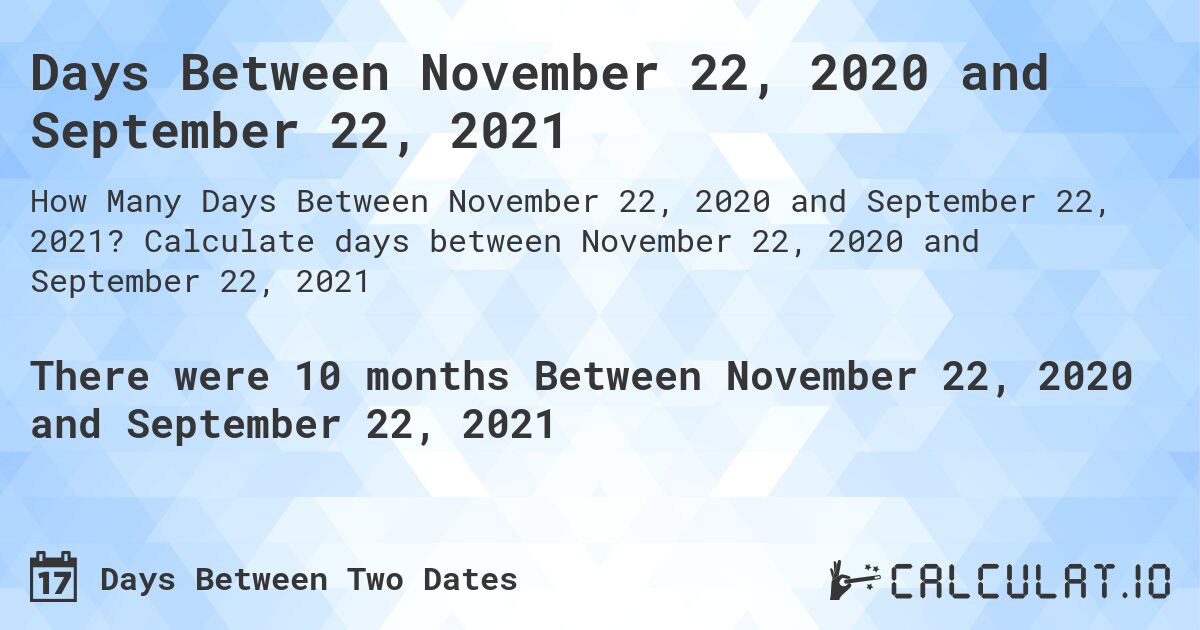 Days Between November 22, 2020 and September 22, 2021. Calculate days between November 22, 2020 and September 22, 2021