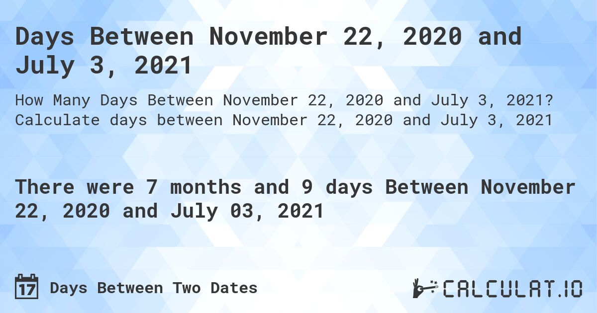 Days Between November 22, 2020 and July 3, 2021. Calculate days between November 22, 2020 and July 3, 2021