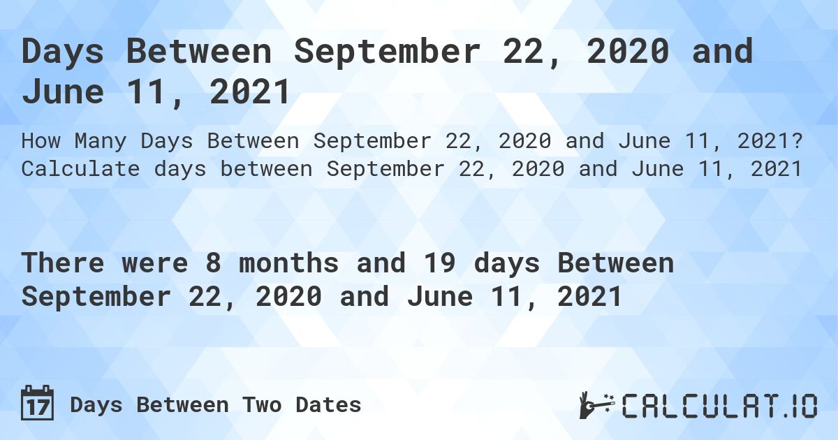 Days Between September 22, 2020 and June 11, 2021. Calculate days between September 22, 2020 and June 11, 2021