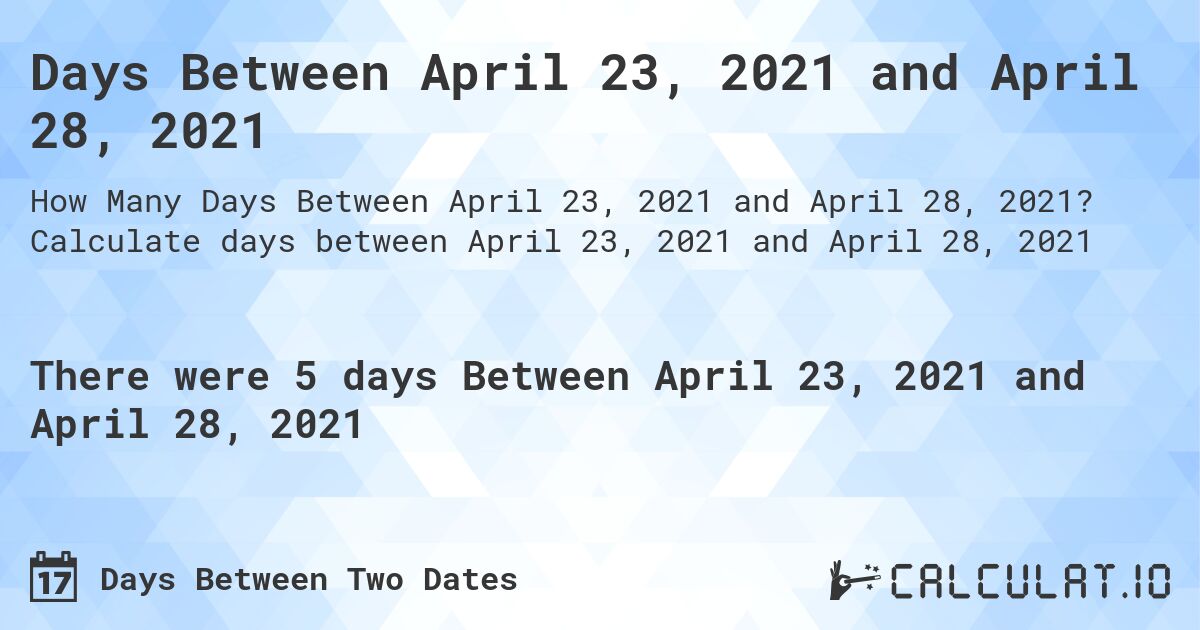 Days Between April 23, 2021 and April 28, 2021. Calculate days between April 23, 2021 and April 28, 2021