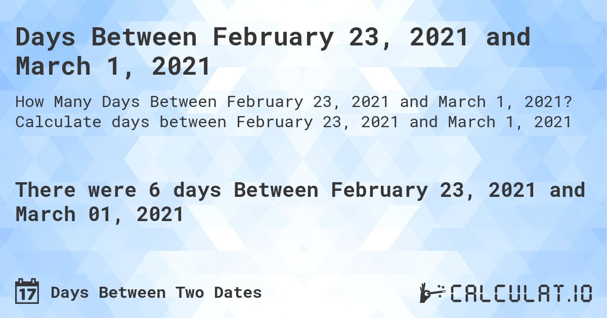 Days Between February 23, 2021 and March 1, 2021. Calculate days between February 23, 2021 and March 1, 2021