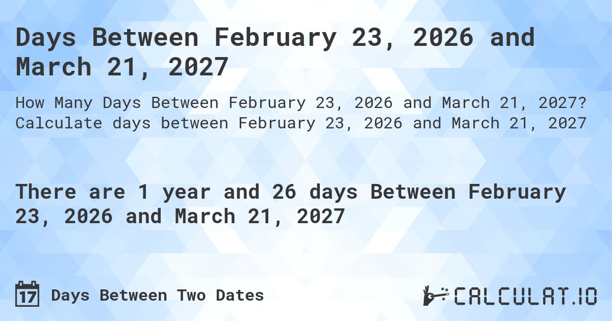 Days Between February 23, 2026 and March 21, 2027. Calculate days between February 23, 2026 and March 21, 2027