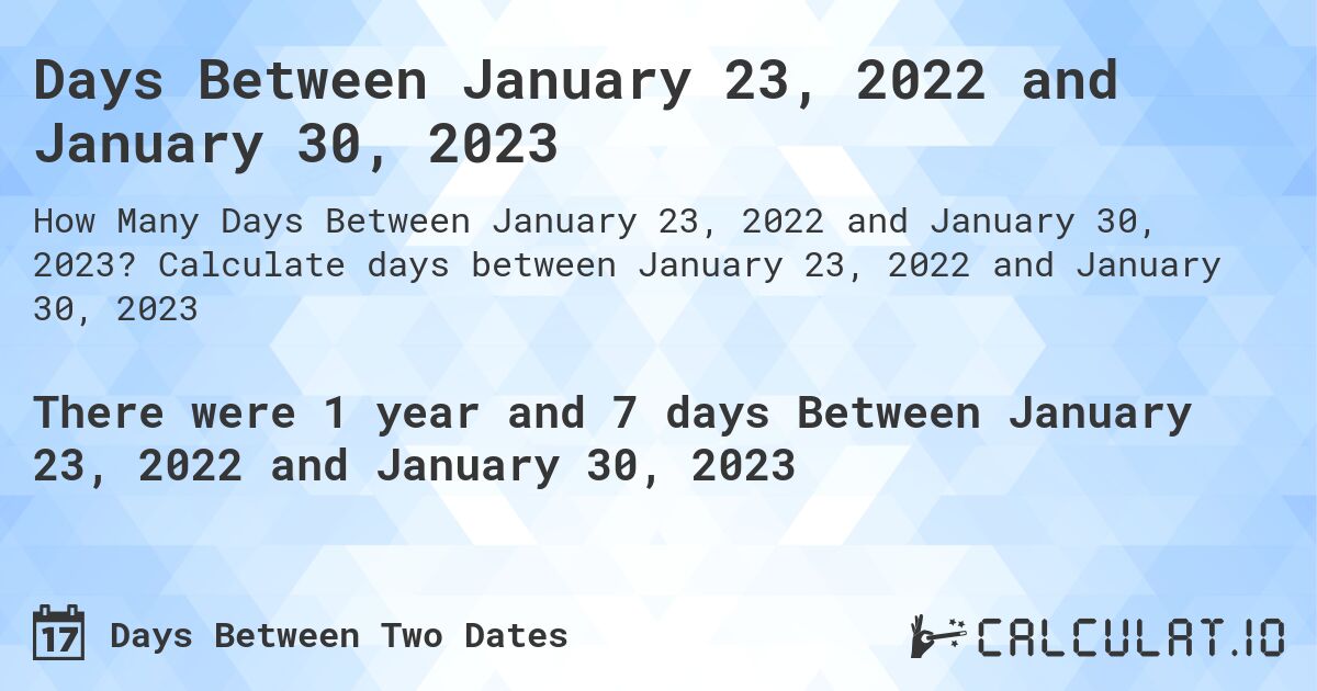 Days Between January 23, 2022 and January 30, 2023. Calculate days between January 23, 2022 and January 30, 2023