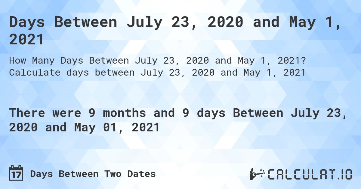 Days Between July 23, 2020 and May 1, 2021. Calculate days between July 23, 2020 and May 1, 2021