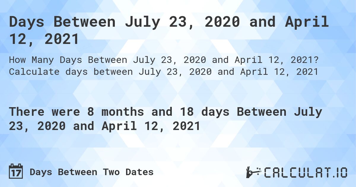 Days Between July 23, 2020 and April 12, 2021. Calculate days between July 23, 2020 and April 12, 2021