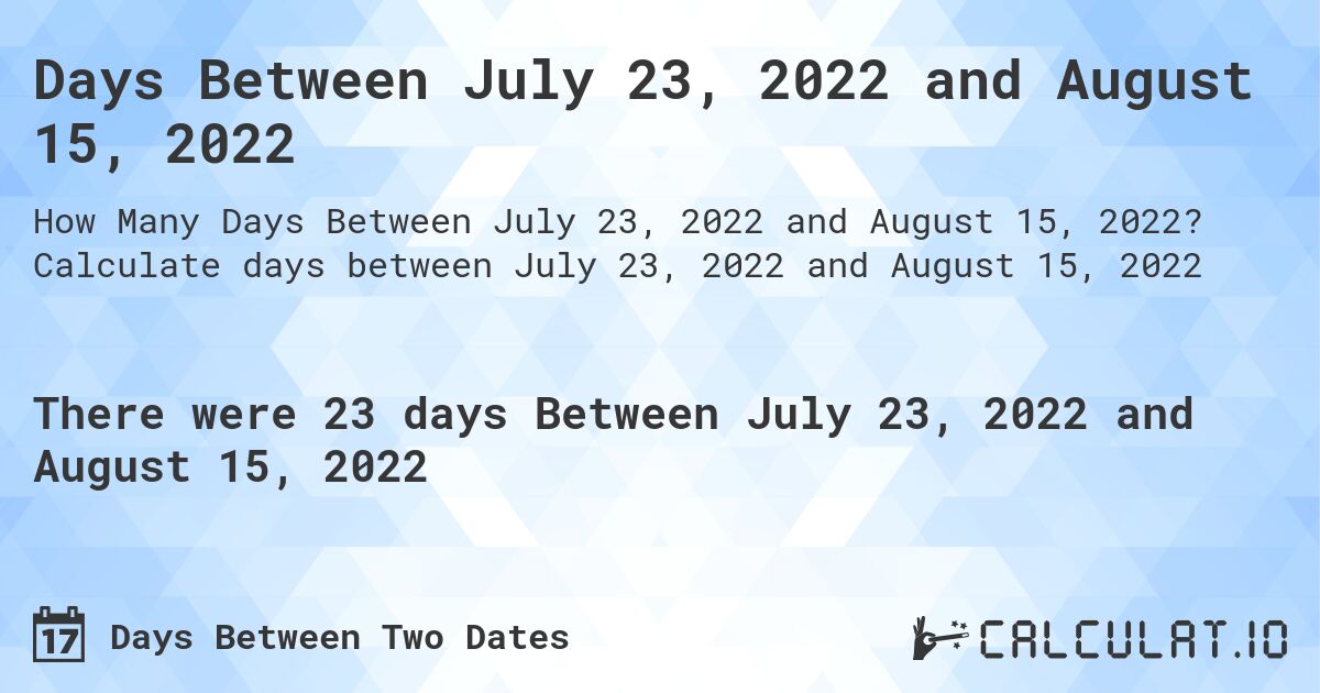 Days Between July 23, 2022 and August 15, 2022. Calculate days between July 23, 2022 and August 15, 2022