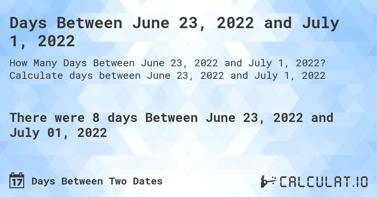 Days Between June 23, 2022 and July 1, 2022. Calculate days between June 23, 2022 and July 1, 2022