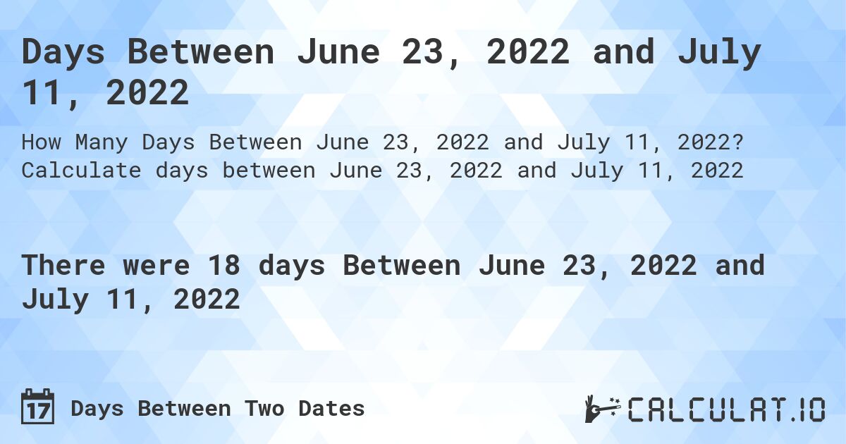 Days Between June 23, 2022 and July 11, 2022. Calculate days between June 23, 2022 and July 11, 2022