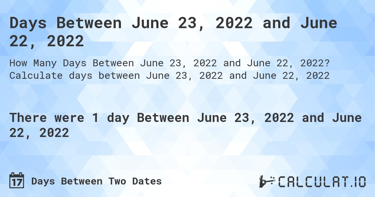 Days Between June 23, 2022 and June 22, 2022. Calculate days between June 23, 2022 and June 22, 2022