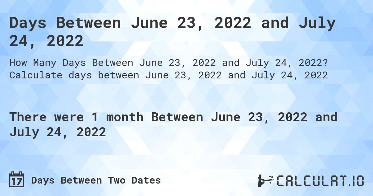 Days Between June 23, 2022 and July 24, 2022. Calculate days between June 23, 2022 and July 24, 2022
