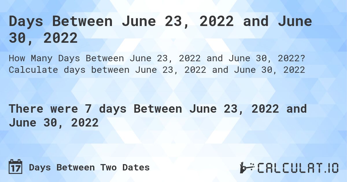Days Between June 23, 2022 and June 30, 2022. Calculate days between June 23, 2022 and June 30, 2022